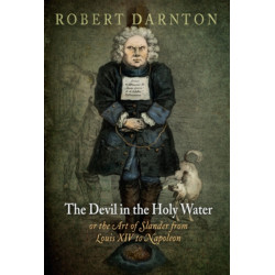 The Devil in the Holy Water, or the Art of Slander from Louis XIV to Napoleon