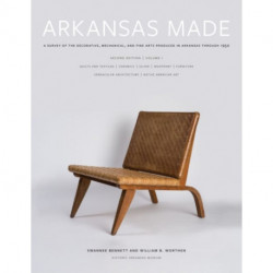 Arkansas Made, Volume 1: A Survey of the Decorative, Mechanical, and Fine Arts Produced in Arkansas Through 1950