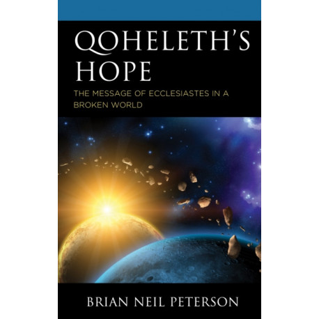 Qoheleth’s Hope: The Message of Ecclesiastes in a Broken World