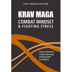 Krav Maga - Combat Mindset & Fighting Stress: How to Perform Under Alarming and Stressful Conditions