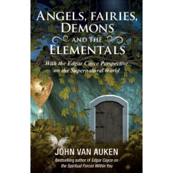 Angels, Fairies, Demons and the Elementals: With the Edgar Cayce Perspective on the Supernatural World