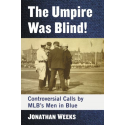 The Umpire Was Blind!: Controversial Calls by MLB's Men in Blue