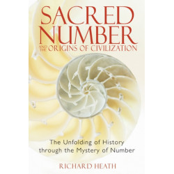 Sacred Number and the Origins of Civilization: The Unfolding of History Through the Mystery of Number