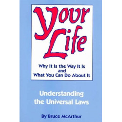 Your Life: Why it is the Way it is and What You Can Do About it