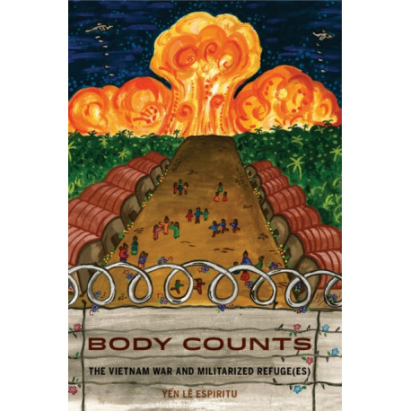 Body Counts: The Vietnam War and Militarized Refugees