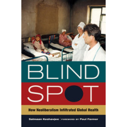 Blind Spot: How Neoliberalism Infiltrated Global Health