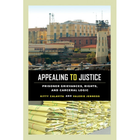Appealing to Justice: Prisoner Grievances, Rights, and Carceral Logic