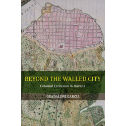 Beyond the Walled City: Colonial Exclusion in Havana