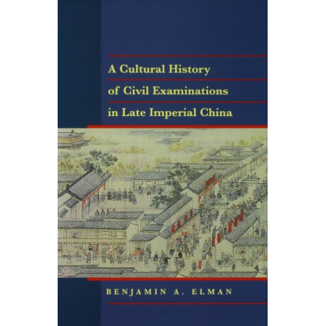 A Cultural History of Civil Examinations in Late Imperial China