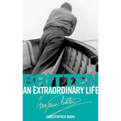 Britten: An Extraordinary Life: An Extraordinary Life