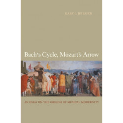 Bach's Cycle, Mozart's Arrow: An Essay on the Origins of Musical Modernity