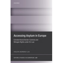 Accessing Asylum in Europe: Extraterritorial Border Controls and Refugee Rights under EU Law