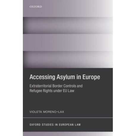 Accessing Asylum in Europe: Extraterritorial Border Controls and Refugee Rights under EU Law
