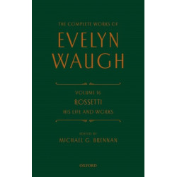 The Complete Works of Evelyn Waugh: Rossetti His Life and Works: Volume 16