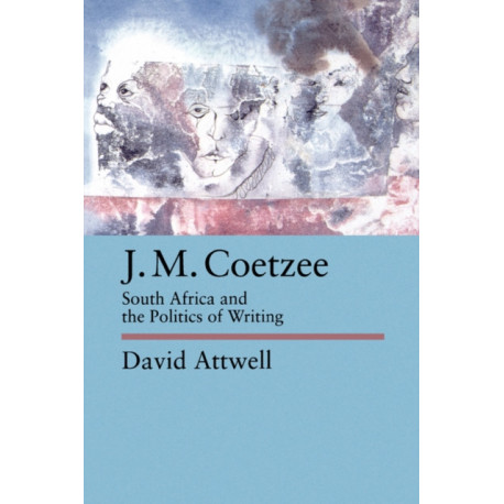J.M. Coetzee: South Africa and the Politics of Writing