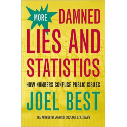 More Damned Lies and Statistics: How Numbers Confuse Public Issues