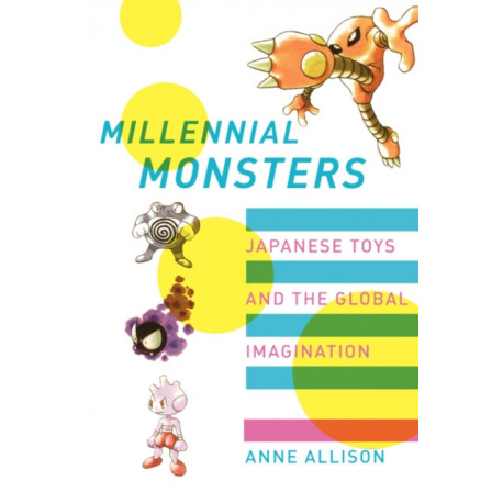 Millennial Monsters: Japanese Toys and the Global Imagination