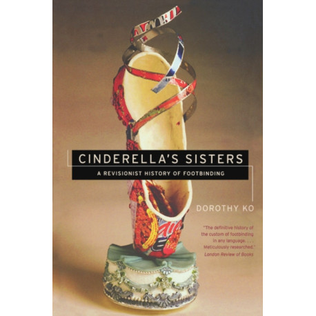 Cinderella's Sisters: A Revisionist History of Footbinding