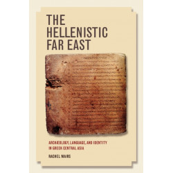 The Hellenistic Far East: Archaeology, Language, and Identity in Greek Central Asia