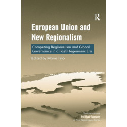 European Union and New Regionalism: Competing Regionalism and Global Governance in a Post-Hegemonic Era