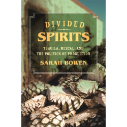 Divided Spirits: Tequila, Mezcal, and the Politics of Production