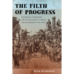 The Filth of Progress: Immigrants, Americans, and the Building of Canals and Railroads in the West