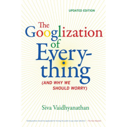 The Googlization of Everything: (And Why We Should Worry)