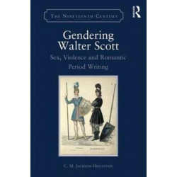 Gendering Walter Scott: Sex, Violence and Romantic Period Writing
