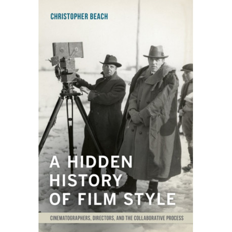 A Hidden History of Film Style: Cinematographers, Directors, and the Collaborative Process