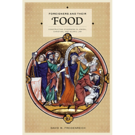 Foreigners and Their Food: Constructing Otherness in Jewish, Christian, and Islamic Law
