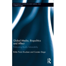 Global Media, Biopolitics, and Affect: Politicizing Bodily Vulnerability