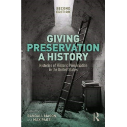 Giving Preservation a History: Histories of Historic Preservation in the United States