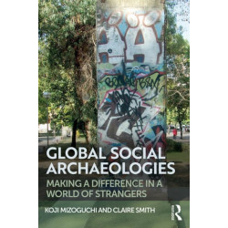 Global Social Archaeologies: Making a Difference in a World of Strangers