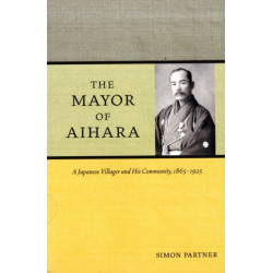 The Mayor of Aihara: A Japanese Villager and His Community, 1865-1925