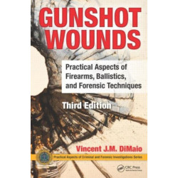 Gunshot Wounds: Practical Aspects of Firearms, Ballistics, and Forensic Techniques, Third Edition