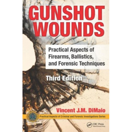 Gunshot Wounds: Practical Aspects of Firearms, Ballistics, and Forensic Techniques, Third Edition