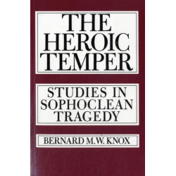 The Heroic Temper: Studies in Sophoclean Tragedy