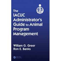 The IACUC Administrator's Guide to Animal Program Management