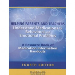 Helping Parents and Teachers Understand Medications for Behavioral and Emotional Problems: A Resource Book of Medication Information Handouts
