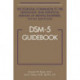 DSM-5® Guidebook: The Essential Companion to the Diagnostic and Statistical Manual of Mental Disorders, Fifth Edition