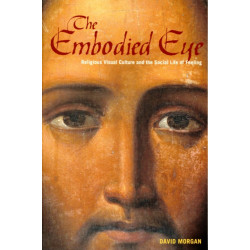 The Embodied Eye: Religious Visual Culture and the Social Life of Feeling