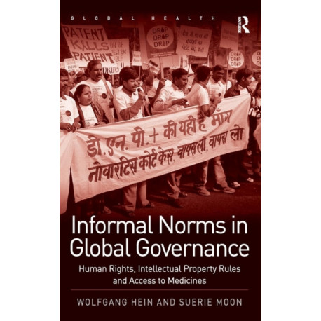 Informal Norms in Global Governance: Human Rights, Intellectual Property Rules and Access to Medicines