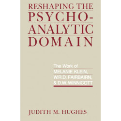 Reshaping the Psychoanalytic Domain: The Work of Melanie Klein, W.R.D. Fairbairn, and D.W. Winnicott