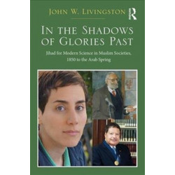 In The Shadows of Glories Past: Jihad for Modern Science in Muslim Societies, 1850 to The Arab Spring
