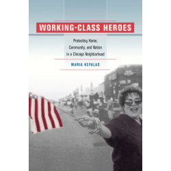 Working-Class Heroes: Protecting Home, Community, and Nation in a Chicago Neighborhood
