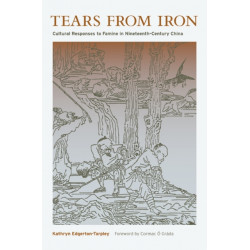 Tears from Iron: Cultural Responses to  Famine in Nineteenth-Century China