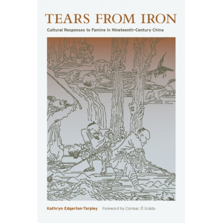 Tears from Iron: Cultural Responses to  Famine in Nineteenth-Century China