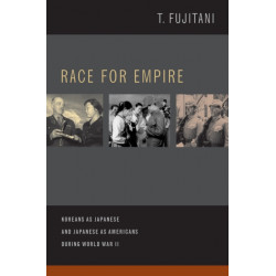 Race for Empire: Koreans as Japanese and Japanese as Americans during World War II