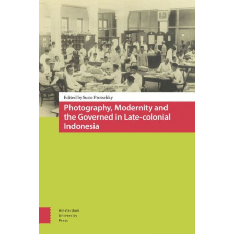 Photography, Modernity and the Governed in Late-colonial Indonesia