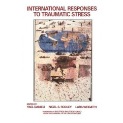 International Responses to Traumatic Stress: Humanitarian, Human Rights, Justice, Peace, and Development Contributions, Collaborative Actions, and Future Initiatives